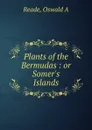 Plants of the Bermudas : or Somer.s Islands - Oswald A. Reade