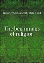 The beginnings of religion - Thomas Scott Bacon