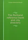 The Portland reference book and city directory - Sylvester Breakmore Beckett