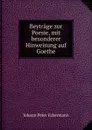 Beytrage zur Poesie, mit besonderer Hinweisung auf Goethe - Johann Peter Eckermann