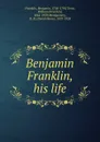 Benjamin Franklin, his life - Benjamin Franklin
