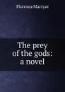 The prey of the gods: a novel - Florence Marryat