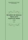 Benedicti de Spinoza Opera qvae svpersvnt omnia. 1-2 - Benedictus de Spinoza