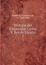 Historia del Emperador Carlos V, Rey de Espana. 5 - Prudencio de Sandoval