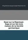 Essai sur la Rignmaal-Saga et sur les trois classes de la Societe germanique - Bernard Jacques Joseph Maximilien de Ring