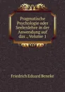 Pragmatische Psychologie oder Seelenlehre in der Anwendung auf das ., Volume 1 - Friedrich Eduard Beneke