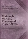 Christoph Marlow, Trauerspiel in vier Akten - Ernst von Wildenbruch