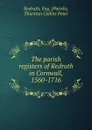 The parish registers of Redruth in Cornwall, 1560-1716 - Parish Redruth