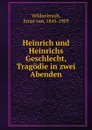 Heinrich und Heinrichs Geschlecht, Tragodie in zwei Abenden - Ernst von Wildenbruch