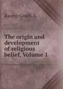 The origin and development of religious belief, Volume 1 - S. Baring-Gould