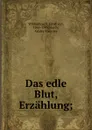 Das edle Blut, Erzahlung; - Ernst von Wildenbruch