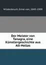 Der Meister von Tanagra, eine Kunstlergeschichte aus Alt-Hellas - Ernst von Wildenbruch