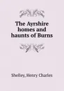 The Ayrshire homes and haunts of Burns - Henry Charles Shelley