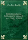 Bibliotheca latina: bibliographie annuelle des etudes latines. 2 - Ch. Em. Ruelle