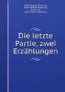 Die letzte Partie, zwei Erzahlungen - Ernst von Wildenbruch
