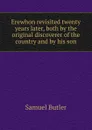 Erewhon revisited twenty years later, both by the original discoverer of the country and by his son - Butler Samuel