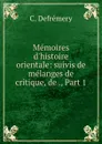 Memoires d.histoire orientale: suivis de melanges de critique, de ., Part 1 - C. Defrémery