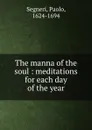 The manna of the soul : meditations for each day of the year - Paolo Segneri