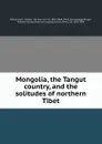 Mongolia, the Tangut country, and the solitudes of northern Tibet - Nikolai Mikhailovich Przhevalʹskii