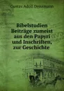 Bibelstudien Beitrage zumeist aus den Papyri und Inschriften, zur Geschichte . - Gustav Adolf Deissmann