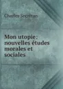 Mon utopie: nouvelles etudes morales et sociales . - Charles Secrétan