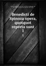 Benedicti de Spinoza opera, quotquot reperta sunt. 1 - Benedictus de Spinoza