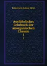 Ausfuhrliches Lehrbuch der anorganischen Chemie. 1 - Friedrich Julius Otto