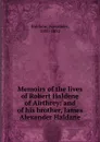 Memoirs of the lives of Robert Haldene of Airthrey: and of his brother, James Alexander Haldane - Alexander Haldane