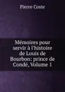 Memoires pour servir a l.histoire de Louis de Bourbon: prince de Conde, Volume 1 - Pierre Coste