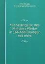 Michelangelo: des Meisters Werke in 166 Abbildungen : mit einer . - Fritz Knapp