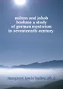 milton and jokob boehme a study of german mysticism in seventeenth-century . - margaret lewis bailey