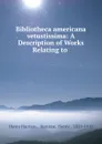 Bibliotheca americana vetustissima: A Description of Works Relating to . - Henry Harrisse