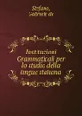 Instituzioni Grammaticali per lo studio della lingua italiana - Gabriele de Stefano