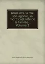 Louis XVI, sa vie, son agonie, sa mort: captivite de la famille ., Volume 2 - Alcide-Hyacinthe du Bois de Beauchesne