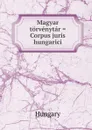 Magyar torvenytar . Corpus juris hungarici - Hungary