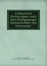 Littauische Dichtungen: nach den Konigsberger Handschriften mit metrischer . - Kristijonas Donelaitis