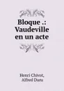 Bloque .: Vaudeville en un acte - Henri Chivot