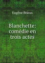 Blanchette: comedie en trois actes - Eugène Brieux