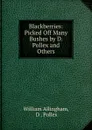 Blackberries: Picked Off Many Bushes by D. Pollex and Others - William Allingham