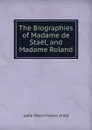 The Biographies of Madame de Stael, and Madame Roland - Lydia Maria Francis Child