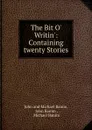 The Bit O. Writin.: Containing twenty Stories - John and Michael Banim