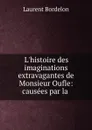 L.histoire des imaginations extravagantes de Monsieur Oufle: causees par la . - Laurent Bordelon