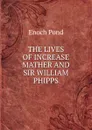 THE LIVES OF INCREASE MATHER AND SIR WILLIAM PHIPPS - Enoch Pond