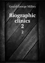Biographic clinics. 2 - George M. Gould