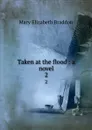 Taken at the flood : a novel. 2 - M. E. Braddon