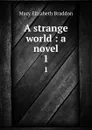 A strange world : a novel. 1 - M. E. Braddon
