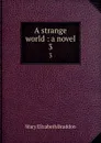 A strange world : a novel. 3 - M. E. Braddon