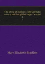 The story of Barbara : her splendid misery and her gilded cage : a novel. 2 - M. E. Braddon