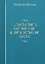 L.oncle Sam: comedie en quatre actes, en prose - Victorien Sardou