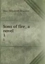 Sons of fire; a novel . 1 - M. E. Braddon